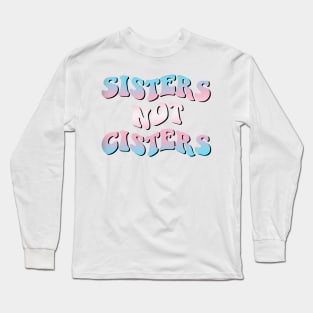 Sisters Not Cisters Long Sleeve T-Shirt